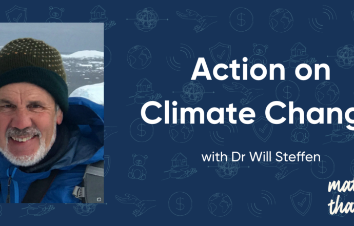Matters That Count: Dr Will Steffen on Climate Action